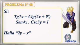 Si:
Tg7x = Ctg(2x + 9º)
Sen4x . Csc3y = 1
Halla “2y – x”
 