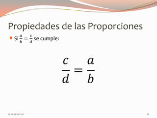 Propiedades de las ProporcionesSi 𝑎𝑏=𝑐𝑑 se cumple: 13-06-2010 11:07 pm10𝑐𝑑=𝑎𝑏 