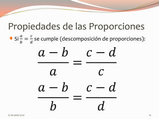 Propiedades de las ProporcionesSi 𝑎𝑏=𝑐𝑑 se cumple (descomposición de proporciones): 13-06-2010 11:09 pm12𝑎−𝑏𝑎=𝑐−𝑑𝑐 𝑎−𝑏𝑏=𝑐−𝑑𝑑 