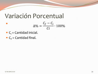 Variación Porcentual∆%=𝐶𝑓−𝐶𝑖𝐶𝑖∙100%Ci = Cantidad inicial.Cf = Cantidad final. 14-06-2010 12:21 am34