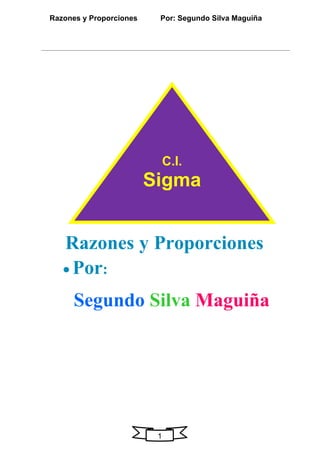 Razones y Proporciones Por: Segundo Silva Maguiña
1
Razones y Proporciones
• Por:
Segundo Silva Maguiña
C.I.
Sigma
 