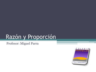 Razón y Proporción
Profesor: Miguel Parra
 