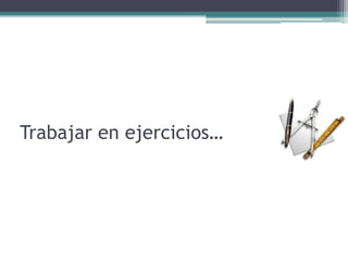 Trabajar en ejercicios…
 