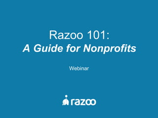  
Razoo 101:  
A Guide for Nonprofits
Webinar
 