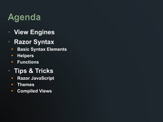 View Engines Razor Syntax Basic Syntax Elements Helpers Functions Tips & Tricks Razor JavaScript Themes Compiled Views 