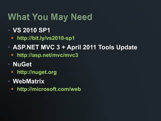 VS 2010 SP1 http://bit.ly/vs2010-sp1 ASP.NET MVC 3 + April 2011 Tools Update http://asp.net/mvc/mvc3 NuGet http://nuget.org WebMatrix http://microsoft.com/web 