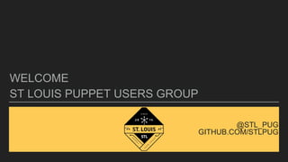 @STL_PUG
GITHUB.COM/STLPUG
WELCOME
ST LOUIS PUPPET USERS GROUP
 