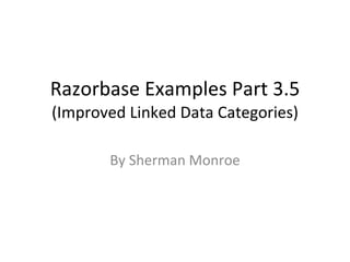 Razorbase Examples Part 3.5 (Improved Linked Data Categories) By Sherman Monroe 