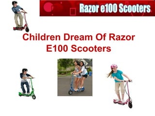 Children Dream Of Razor
     E100 Scooters
 