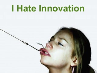 I Hate Innovation
 