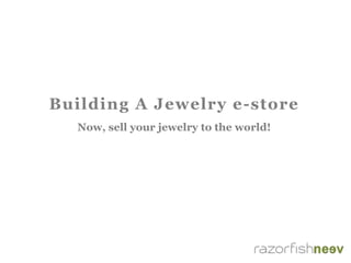 Building A Jewelry e-store
Now, sell your jewelry to the world!
 