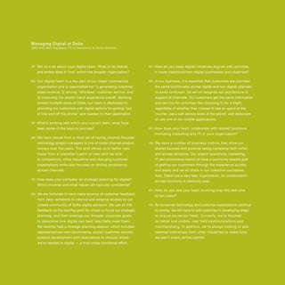 107OUTLOOK REPORT | VOL 10
RF: Tell us a bit about your digital team. What is its charter,
and where does it “live” within the broader organization?
BK: Our digital team is a key part of our larger commercial
organization and is responsible for: 1) generating customer
sales revenue, 2) driving “effortless” customer service, and
3) improving the airport travel experience overall. Working
across multiple areas of Delta, our team is dedicated to
providing our customers with digital options for getting “out
of line and off the phone” and headed to their destination.
RF: What’s working well within your current team, what have
been some of the keys to success?
BK: We have moved from a mind-set of having channel-focused
technology project managers to one of cross-channel product
owners over the years. This shift allows us to better view
travel from a customer’s point of view and we look
at competitors, other industries and changing customer
expectations while also focused on driving consistency
across channels.
RF: How does your company do strategic planning for digital?
Who’s involved and what issues are typically considered?
BK: We are fortunate to have many sources of customer feedback,
from daily verbatims to internal and external studies to our
closed community of Delta digital advisors. We use all this
feedback as the starting point for where to focus our strategic
planning, and then leverage our broader corporate goals
to determine how digital can best help Delta meet them.
We recently held a strategic planning session, which included
representatives from ecommerce, airport customer service,
product development and reservations to discuss where
we’re headed in digital — a truly cross-functional effort.
RF: How do you keep digital initiatives aligned with activities
in more traditional/non-digital businesses and channels?
BK: In our business, it is essential that customers are provided
the same functionality across digital and non-digital channels
to avoid confusion. So we’ve designed our architecture to
support all channels. Our customers get the same information
and service for activities like checking in for a flight,
regardless of whether they choose to see an agent at the
counter, use a self-service kiosk at the airport, visit delta.com
or use one of our mobile applications.
RF: How does your team collaborate with related functions
(including marketing and IT) in your organization?
BK: We have a number of business metrics that drive our
shared success and promote taking ownership both within
and across divisions. Our airport operations, marketing,
IT and ecommerce teams all have a commonly shared goal
of getting our customers through the experience quickly
and easily and we all share in our collective successes.
Also, Delta has a very lean organization, so collaboration
across functions is relatively easy.
RF: How do you see your team evolving over the next one
to two years?
BK: As consumer technology and customer expectations continue
to evolve, we will have to add expertise in developing areas
to ensure we remain fresh. Currently, we’re focused
on tablet and mobile, near field communications and
merchandising. In addition, we’re always looking to add
talented individuals from other industries to make sure
we aren’t overly airline-centric.
Managing Digital at Delta
QA with Bob Kupbens,VP, eCommerce at Delta Airlines
 