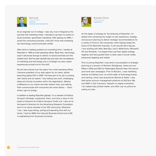 110
Brandon Geary
SVP, Strategy
@brandgear
As the leader of strategy for the Americas at Razorfish, I’m
tasked with combining the insight of user experience, strategy
and account planning to deliver strategic recommendations for
a variety of Fortune 100 companies, while helping shape the
future of the Razorfish business. It just sounds like a big job.
I love working with Nike, Best Buy, Levi’s, MillerCoors, Microsoft,
HP and Nintendo. I’ve helped them pull their digital strategy
together and have guided them to early uses of social media,
behavioral targeting and mobile.
Prior to joining Razorfish I was senior vice president of strategic
planning at a division of McCann Worldgroup, where we won
Effies in 2003 and 2004 for Washington Mutual’s New York launch
and home loan campaigns. Prior to McCann, I was marketing
director at Fatbrain.com, an online seller of technology books
and training, which was acquired by Barnes  Noble. I also
held senior account management positions at McCann AL
and GMO in San Francisco. Despite my digital orientation,
I do indeed read printed matter, and often use my phone for
calling my kids.
Authors and Contributors
Bob Lord
Global CEO
@rwlord
linkedin.com/in/mbahbs1990
As an engineer out of college, I was very much intrigued by the
promise that marketing holds. I decided to go back to school to
study business, specifically marketing. After getting my MBA, I
joined the consulting business. Little did I know that marketing
and technology would eventually collide.
After stints in leading positions at consulting firms, I landed at
Razorfish in 1999 as chief operating officer. Back then, technology
wasn’t advanced enough to deliver on brand promises and the
bubble burst. But the past decade has truly seen the convergence
of marketing and technology and in hindsight my early career
experiences primed me for this shift.
My job has evolved over the years; from chief operating officer,
I became president of our east region for six years, before
becoming global CEO in 2009. The best part of my job is working
with clients and our teams. I love selling new work, challenging
ideas and driving innovation within the organization. Making
a difference to our clients and their bottom lines, and helping
them communicate with consumers like never before — that’s
where I get my energy.
In addition to leading Razorfish globally, I’m a member of Publicis
Groupe’s Strategic Leadership Team, and have a seat on the
board of directors for Publicis Groupe’s VivaKi unit. I also sit on
the board of directors for the Advertising Research Foundation
and I’m an active member of the TED community. Whenever
I can, I also enjoy biking, surfing and spending time with my
family. I hold an MBA from Harvard Business School and a BS
in engineering from Syracuse University.
 