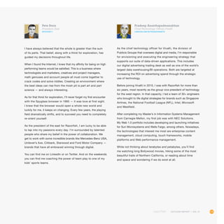 115OUTLOOK REPORT | VOL 10
Pete Stein
President, East
@pstein211
I have always believed that the whole is greater than the sum
of its parts. That belief, along with a thirst for exploration, has
guided my decisions throughout life.
When I found the Internet, I knew that my affinity for being on high
performing teams would be satisfied. This is a business where
technologists and marketers, creatives and project managers,
math geniuses and account people all must come together to
crack codes and solve riddles. Creating an environment where
the best ideas can rise from the mosh pit is part art and part
science — and always interesting.
As for that thirst for exploration, I’ll never forget my first encounter
with the Spyglass browser in 1995 — it was love at first sight.
I knew that the browser would open a whole new world and
luckily for me, it keeps on changing. Every few years, the playing
field dramatically shifts, and to succeed you need to completely
re-orient yourself.
As the president of the east for Razorfish, I am lucky to be able
to tap into my passions every day. I’m surrounded by talented
people who share my belief in the power of collaboration. We
get to work with some incredible brands like Mercedes-Benz USA,
Unilever’s Axe, Citibank, Starwood and Ford Motor Company —
brands that have all embraced winning through digital.
You can find me on LinkedIn or on Twitter. And on the weekends
you can find me coaching the power of team play to one of my
kids’ sports teams.
Pradeep Ananthapadmanabhan
Chief Technology Officer,VivaKi
linkedin.com/in/pradeepananth
As the chief technology officer for VivaKi, the division of
Publicis Groupe that oversees digital and media, I’m responsible
for envisioning and executing the engineering strategy that
supports our suite of data-driven applications. This includes
our digital advertising trading desk as well as one of the world’s
largest data warehousing/BI operations. Both are targeted at
increasing the ROI on advertising spend through the strategic
use of technology.
Before joining VivaKi in 2010, I was with Razorfish for more than
six years, most recently as the group vice president of technology
for the west region. In that capacity, I led a team of 30+ engineers
who brought to life digital strategies for brands such as Singapore
Airlines, the National Football League (NFL), Intel, Microsoft
and Westfield.
After completing my Master’s in Information Systems Management
from Carnegie Mellon, my first job was with NEC Solutions.
My Web 1.0 portfolio includes developing and launching initiatives
for Sun Microsystems and Wells Fargo, among others. Nowadays,
the technologies that interest me most are enterprise content
management, cloud computing, touch frameworks, mobile
platforms and Web performance management.
While not thinking about terabytes and petabytes, you’ll find
me watching long Bollywood movies, hiking some of the most
beautiful trails of Northern California, or reading about time
and space and wondering if we do exist at all.
 