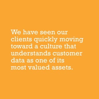 37OUTLOOK REPORT | VOL 10
We have seen our
clients quickly moving
toward a culture that
understands customer
data as one of its
most valued assets.
 