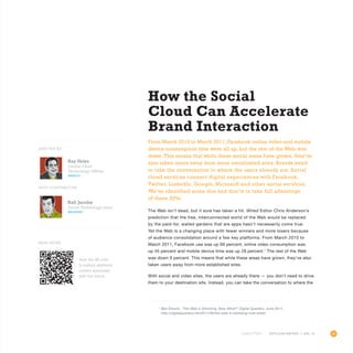 43OUTLOOK REPORT | VOL 10
How the Social
Cloud Can Accelerate
Brand Interaction
From March 2010 to March 2011, Facebook online video and mobile
device consumption time were all up, but the rest of the Web was
down. This means that while these social areas have grown, they’ve
also taken users away from more established sites. Brands need
to take the conversation to where the users already are. Social
cloud services connect digital experiences with Facebook,
Twitter, LinkedIn, Google, Microsoft and other social services.
We’ve identified some dos and don’ts to take full advantage
of these APIs.
The Web isn’t dead, but it sure has taken a hit. Wired Editor Chris Anderson’s
prediction that the free, interconnected world of the Web would be replaced
by the paid-for, walled gardens that are apps hasn’t necessarily come true.
Yet the Web is a changing place with fewer winners and more losers because
of audience consolidation around a few key platforms. From March 2010 to
March 2011, Facebook use was up 69 percent, online video consumption was
up 45 percent and mobile device time was up 28 percent.1
The rest of the Web
was down 9 percent. This means that while these areas have grown, they’ve also
taken users away from more established sites.
With social and video sites, the users are already there — you don’t need to drive
them to your destination site. Instead, you can take the conversation to where the
OUTLOOK REPORT | VOL 10
Ray Velez
Global Chief
Technology Officer
@rvelez
Rafi Jacoby
Social Technology Lead
@rjacoby
1
Ben Elowitz, “The Web is Shrinking. Now What?” Digital Quarters, June 2011,
http://digitalquarters.net/2011/06/the-web-is-shrinking-now-what/.
WITH CONTRIBUTOR
WRITTEN BY
Scan the QR code
to explore additional
content associated
with this article.
Read More
 