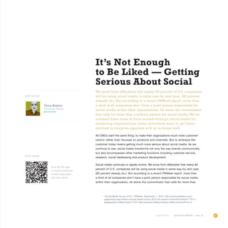 63OUTLOOK REPORT | VOL 10
It’s Not Enough
to Be Liked — Getting
Serious About Social
We know from eMarketer that nearly 90 percent of U.S. companies
will be using social media in some way by next year. (80 percent
already do.) But according to a recent PRWeek report, more than
a third of all companies don’t have a point person responsible for
social media within their organizations, let alone the commitment
that calls for more than a solitary person for social media.We’ve
outlined three areas of focus around strategic social media for
marketing organizations, some immediate ways to get there
and how to integrate agencies with an in-house staff.
All CMOs want the same thing: to make their organizations much more customer-
centric rather than focused on products and channels. But to embrace the
customer today means getting much more serious about social media. As we
continue to see, social media transforms not only the way brands communicate,
but also encompasses other marketing functions including customer service,
research, social databasing and product development.
Social media continues to rapidly evolve. We know from eMarketer that nearly 90
percent of U.S. companies will be using social media in some way by next year.
(80 percent already do.)1
But according to a recent PRWeek report, more than
a third of all companies don’t have a point person responsible for social media
within their organization, let alone the commitment that calls for more than
Chris Bowler
VP, Social Media
@BucketQuiz
OUTLOOK REPORT | VOL 10
1
“Social Media Survey 2010,” PRWeek, September 1, 2010, http://www.prweekus.com/
pages/login.aspx?returl=/social-media-survey-2010-the-social-connection/article/177511/
pagetypeid=28articleid=177511accesslevel=2expireddays=0accessAndPrice=0.
WRITTEN BY
Scan the QR code
to explore additional
content associated
with this article.
Read More
 