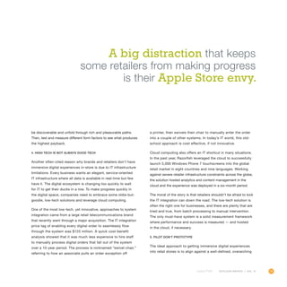 75OUTLOOK REPORT | VOL 10
be discoverable and unfold through rich and pleasurable paths.
Then, test and measure different form factors to see what produces
the highest payback.
4. High tech is not always good tech
Another often-cited reason why brands and retailers don’t have
immersive digital experiences in-store is due to IT infrastructure
limitations. Every business wants an elegant, service-oriented
IT infrastructure where all data is available in real-time but few
have it. The digital ecosystem is changing too quickly to wait
for IT to get their ducks in a row. To make progress quickly in
the digital space, companies need to embrace some oldie-but-
goodie, low-tech solutions and leverage cloud computing.
One of the most low-tech, yet innovative, approaches to system
integration came from a large retail telecommunications brand
that recently went through a major acquisition. The IT integration
price tag of enabling every digital order to seamlessly flow
through the system was $125 million. A quick cost-benefit
analysis showed that it was much less expensive to hire staff
to manually process digital orders that fall out of the system
over a 10-year period. The process is nicknamed “swivel-chair,”
referring to how an associate pulls an order exception off
a printer, then swivels their chair to manually enter the order
into a couple of other systems. In today’s IT world, this old-
school approach is cost effective, if not innovative.
Cloud computing also offers an IT shortcut in many situations.
In the past year, Razorfish leveraged the cloud to successfully
launch 5,000 Windows Phone 7 touchscreens into the global
retail market in eight countries and nine languages. Working
against severe retailer infrastructure constraints across the globe,
the solution hosted analytics and content management in the
cloud and the experience was deployed in a six-month period.
The moral of the story is that retailers shouldn’t be afraid to kick
the IT integration can down the road. The low-tech solution is
often the right one for businesses, and there are plenty that are
tried and true, from batch processing to manual intervention.
The only must-have system is a solid measurement framework
where performance and success is measured — and hosted
in the cloud, if necessary.
5. Pilot don’t prototype
The ideal approach to getting immersive digital experiences
into retail stores is to align against a well-defined, overarching
A big distraction that keeps
some retailers from making progress
is their Apple Store envy.
 