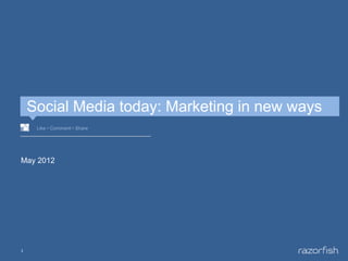 Social Media today: Marketing in new ways
     Like • Comment • Share




May 2012




1
 