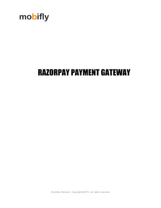  
 
 
 
 
 
 
 
RAZORPAY PAYMENT GATEWAY
 
 
BrainBox Network. Copyright@2015. All rights reserved 
 
 
 