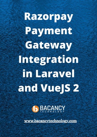 Razorpay
Payment
Gateway
Integration
in Laravel
and VueJS 2
www.bacancytechnology.com
 