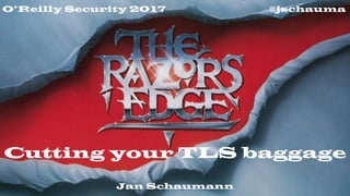 @jschaumaO’Reilly Security 2017
Cutting your TLS baggage
Jan Schaumann
 