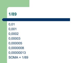 1/89
0,01
0,001
0,0002
0,00003
0,000005
0,0000008
0,00000013
SOMA = 1/89
 
