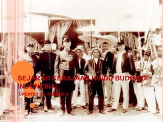 SEJARAH KERAJAAN HINDU BUDHA DI
INDONESIA
CREATED BY: RAZQI M.K
 
