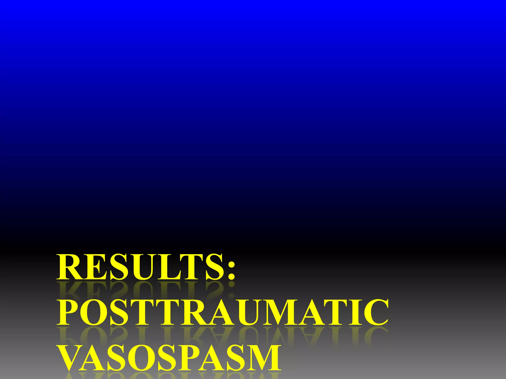 RESULTS:
POSTTRAUMATIC
VASOSPASM
 