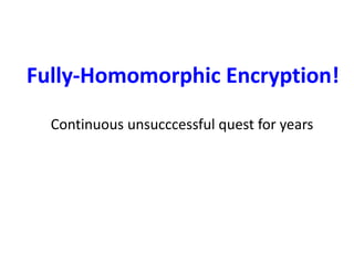 Fully-Homomorphic Encryption!
Continuous unsucccessful quest for years
 