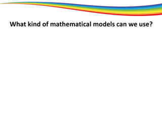 What kind of mathematical models can we use?
 