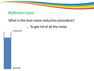 noise=0
noise=p/2
Reflection topic
What is the best noise-reduction procedure?
… To get rid of all the noise.
 