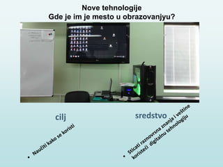 Nove tehnologije
Gde je im je mesto u obrazovanjyu?
cilj sredstvo
 