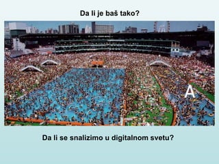 Da li je baš tako?
Da li se snalizimo u digitalnom svetu?
 