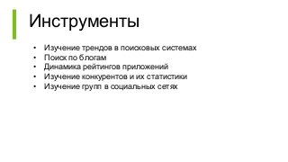 Инструменты
• Изучение трендов в поисковых системах
• Поиск по блогам
• Динамика рейтингов приложений
• Изучение конкурентов и их статистики
• Изучение групп в социальных сетях
 