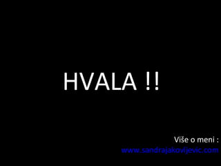 HVALA !!
Više o meni :
www.sandrajakovljevic.com

 