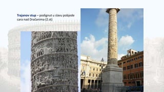 Trajanov stup – podignut u slavu pobjede
cara nad Dračanima (2.st)
 