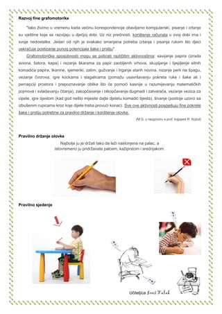 Razvoj fine grafomotorike

    "Iako živimo u vremenu kada većinu korespondencije obavljamo kompjuterski, pisanje i crtanj...