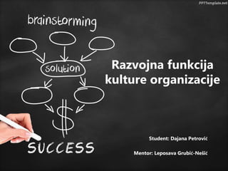 Razvojna funkcija
kulture organizacije
Student: Dajana Petrović
Mentor: Leposava Grubić-Nešić
 
