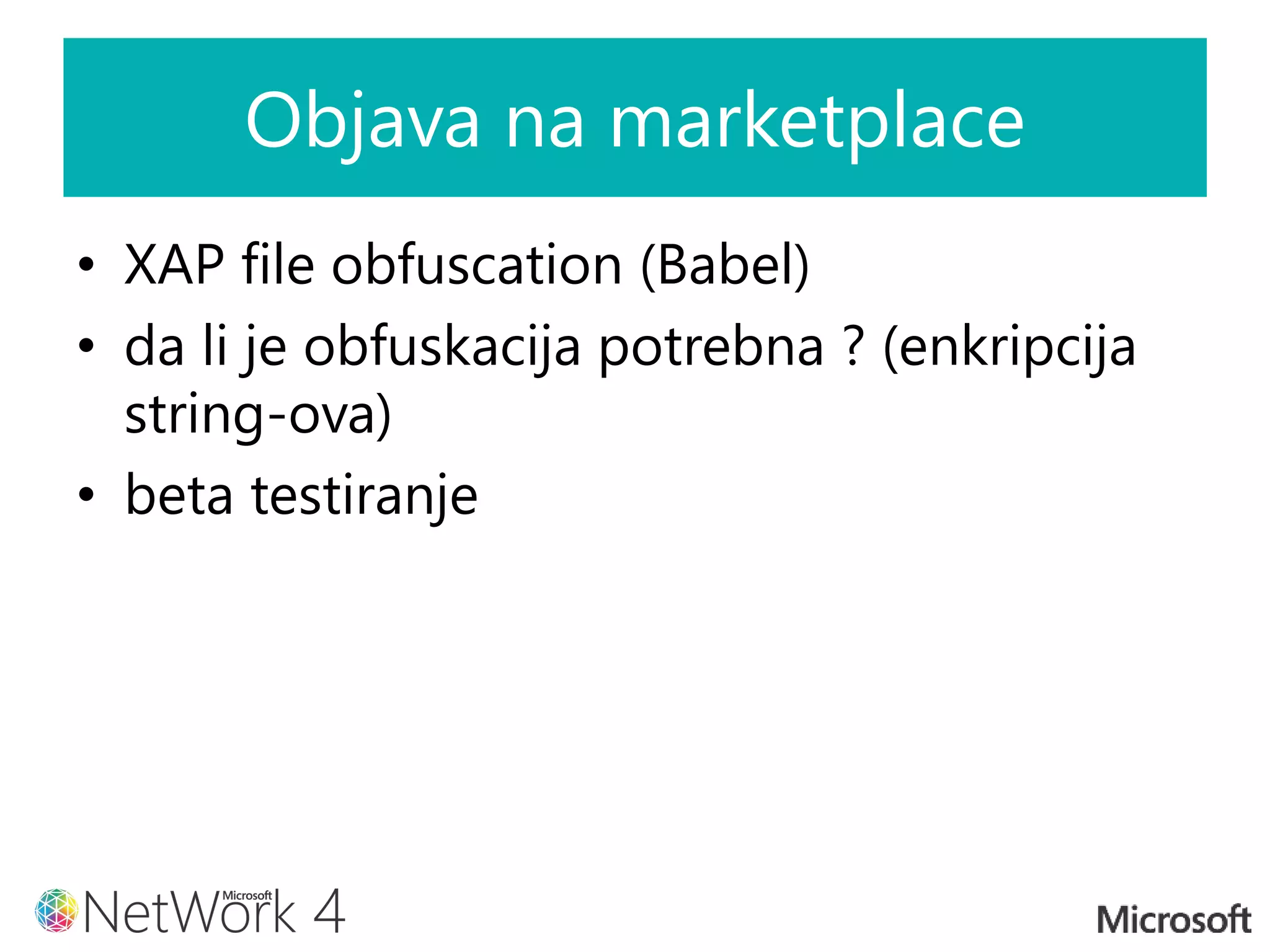 Objava na marketplace
• XAP file obfuscation (Babel)
• da li je obfuskacija potrebna ? (enkripcija
string-ova)
• beta testiranje
 