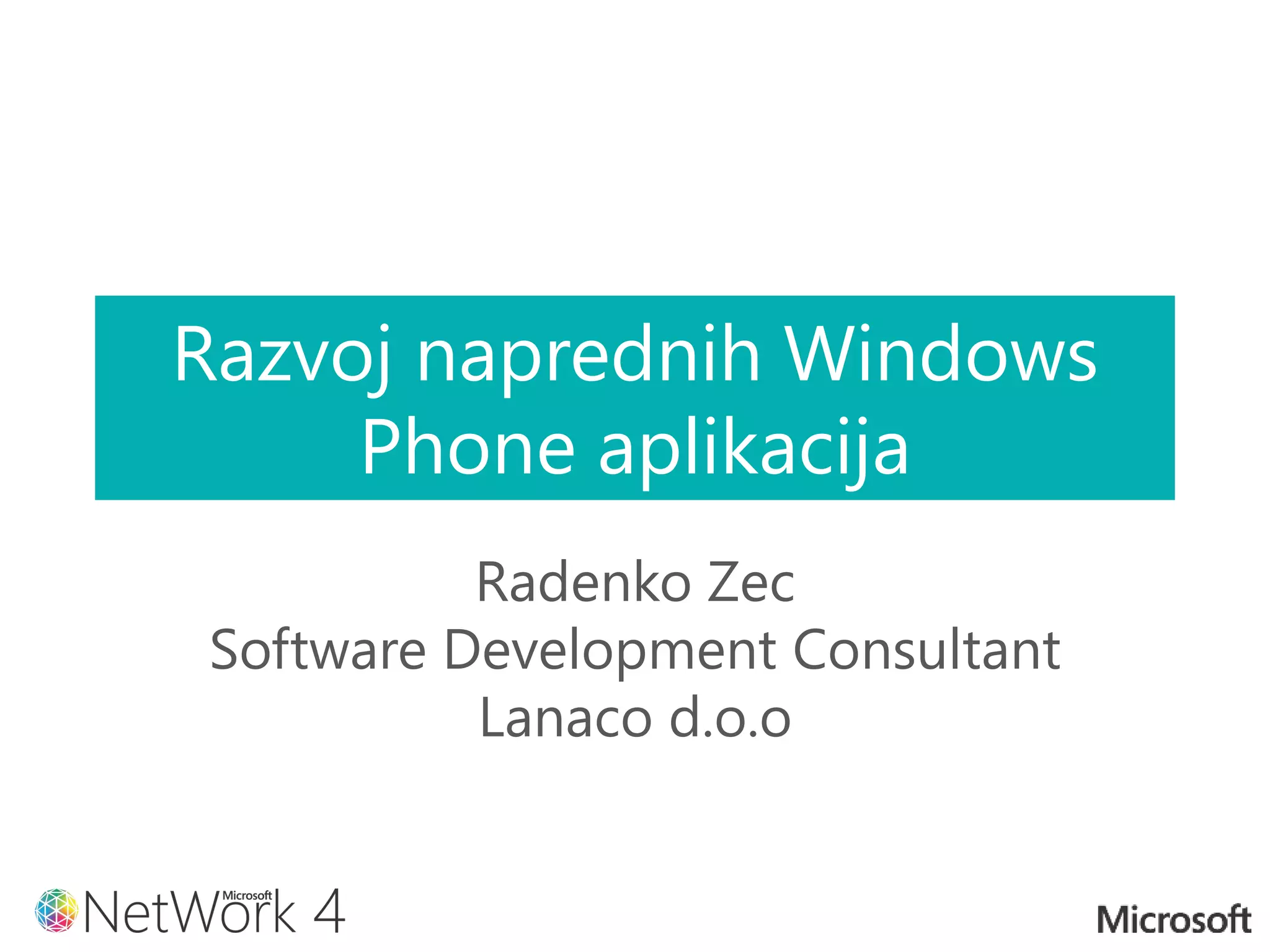 Razvoj naprednih Windows
Phone aplikacija
Radenko Zec
Software Development Consultant
Lanaco d.o.o
 