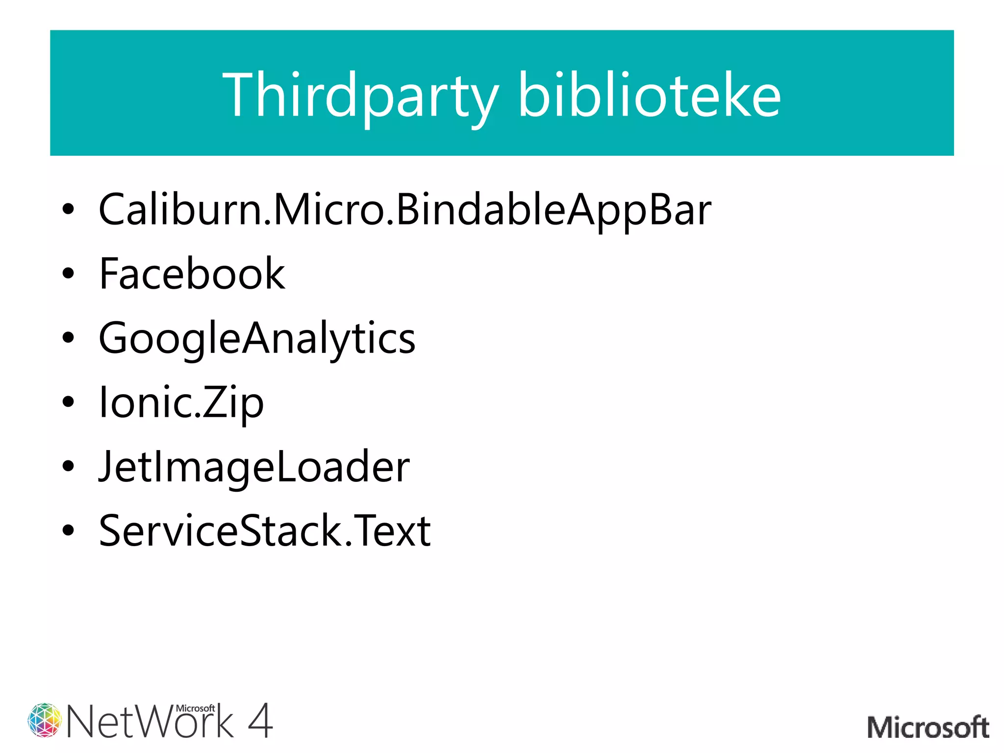 Thirdparty biblioteke
• Caliburn.Micro.BindableAppBar
• Facebook
• GoogleAnalytics
• Ionic.Zip
• JetImageLoader
• ServiceStack.Text
 