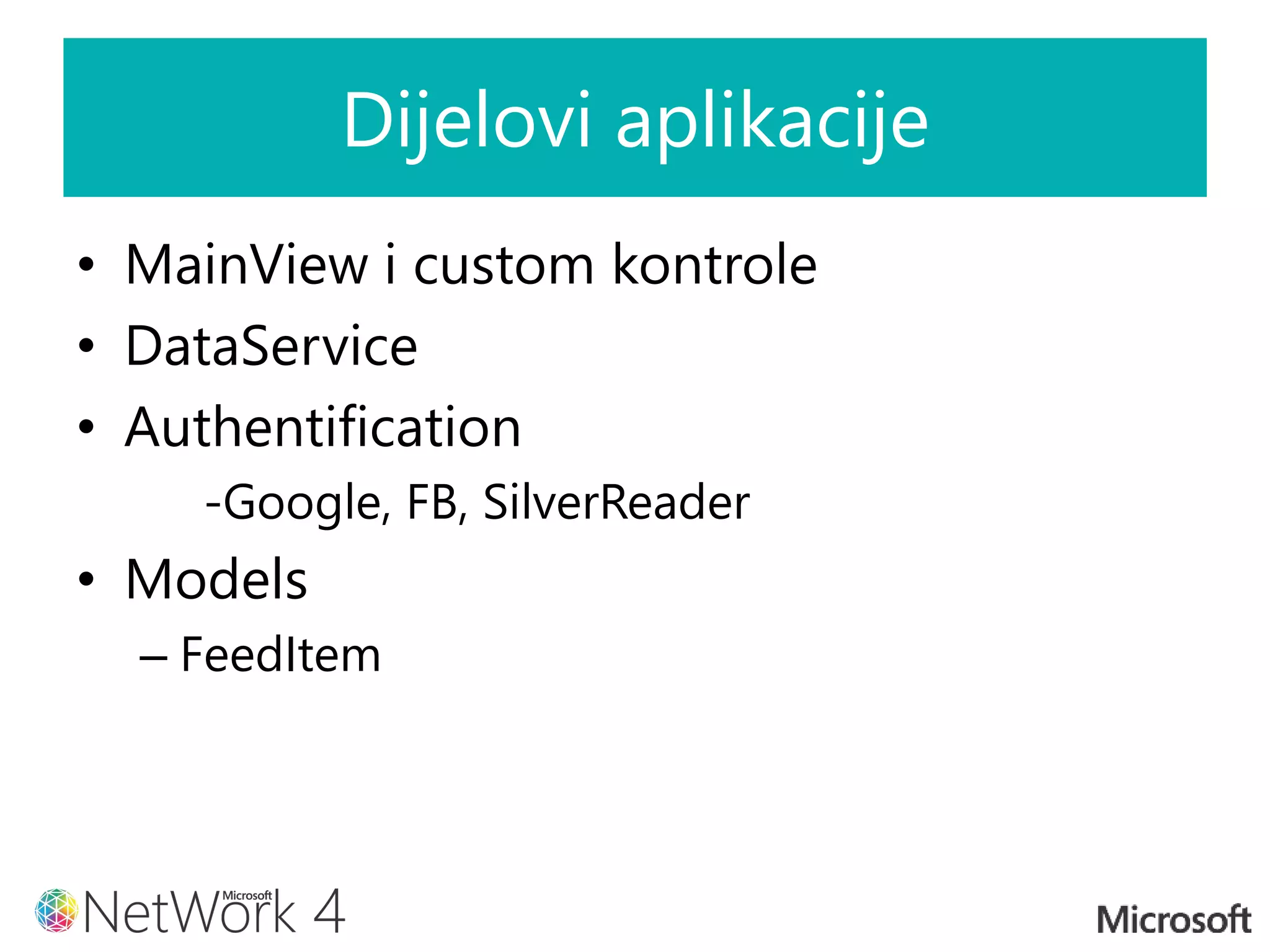 Dijelovi aplikacije
• MainView i custom kontrole
• DataService
• Authentification
-Google, FB, SilverReader
• Models
– FeedItem
 