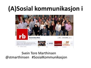 (A)Sosial kommunikasjon i




         Svein Tore Marthinsen
@stmarthinsen #SosialKommunikasjon
 