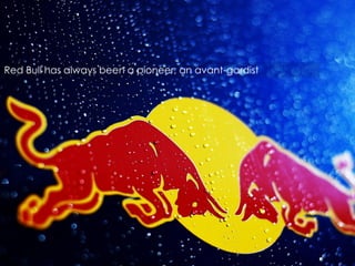Red Bull has always been a pioneer, an avant-gardist

 