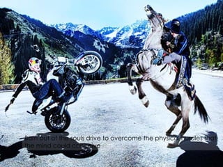 Born out of the souls drive to overcome the physical hurdles that
the mind could conceive

 