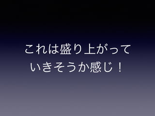 これは盛り上がって
いきそうか感じ！
 