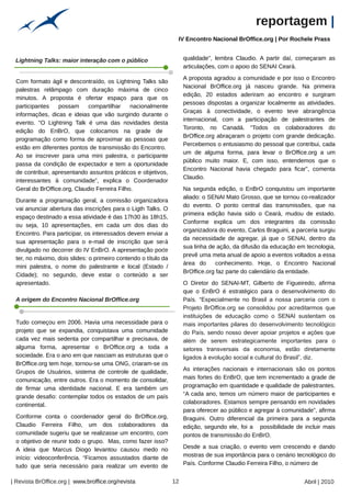 reportagem |
                                                                             IV Encontro Nacional BrOffice.org | Por Rochele Prass




                                                          Arquivo pessoal
 Lightning Talks: maior interação com o público                                  qualidade”, lembra Claudio. A partir daí, começaram as
                                                                                 articulações, com o apoio do SENAI Ceará.
                                                                                 A proposta agradou a comunidade e por isso o Encontro
 Com formato ágil e descontraído, os Lightning Talks são
                                                                                 Nacional BrOffice.org já nasceu grande. Na primeira
 palestras relâmpago com duração máxima de cinco
                                                                                 edição, 20 estados aderiram ao encontro e surgiram
 minutos. A proposta é ofertar espaço para que os
                                                                                 pessoas dispostas a organizar localmente as atividades.
 participantes    possam     compartilhar     nacionalmente
                                                                                 Graças à conectividade, o evento teve abrangência
 informações, dicas e ideias que vão surgindo durante o
                                                                                 internacional, com a participação de palestrantes de
 evento. “O Lightning Talk é uma das novidades desta
                                                                                 Toronto, no Canadá. “Todos os colaboradores do
 edição do EnBrO, que colocamos na grade de
                                                                                 BrOffice.org abraçaram o projeto com grande dedicação.
 programação como forma de aproximar as pessoas que
                                                                                 Percebemos o entusiasmo do pessoal que contribui, cada
 estão em diferentes pontos de transmissão do Encontro.
                                                                                 um de alguma forma, para levar o BrOffice.org a um
 Ao se inscrever para uma mini palestra, o participante
                                                                                 público muito maior. E, com isso, entendemos que o
 passa da condição de expectador e tem a oportunidade
                                                                                 Encontro Nacional havia chegado para ficar”, comenta
 de contribuir, apresentando assuntos práticos e objetivos,
                                                                                 Claudio.
 interessantes à comunidade”, explica o Coordenador
 Geral do BrOffice.org, Claudio Ferreira Filho.                                  Na segunda edição, o EnBrO conquistou um importante
                                                                                 aliado: o SENAI Mato Grosso, que se tornou co-realizador
 Durante a programação geral, a comissão organizadora
                                                                                 do evento. O ponto central das transmissões, que na
 vai anunciar abertura das inscrições para o Ligth Talks. O
                                                                                 primeira edição havia sido o Ceará, mudou de estado.
 espaço destinado a essa atividade é das 17h30 às 18h15,
                                                                                 Conforme explica um dos integrantes da comissão
 ou seja, 10 apresentações, em cada um dos dias do
                                                                                 organizadora do evento, Carlos Braguini, a parceria surgiu
                                                          Arquivo pessoal




 Encontro. Para participar, os interessados devem enviar a
                                                                                 da necessidade de agregar, já que o SENAI, dentro da
 sua apresentação para o e-mail de inscrição que será
                                                                                 sua linha de ação, da difusão da educação em tecnologia,
 divulgado no decorrer do IV EnBrO. A apresentação pode
                                                                                 prevê uma meta anual de apoio a eventos voltados a essa
 ter, no máximo, dois slides: o primeiro contendo o título da
                                                                                 área do      conhecimento. Hoje, o Encontro Nacional
 mini palestra, o nome do palestrante e local (Estado /
                                                                                 BrOffice.org faz parte do calendário da entidade.
 Cidade); no segundo, deve estar o conteúdo a ser
 apresentado.                                                                    O Diretor do SENAI-MT, Gilberto de Figueiredo, afirma
                                                                                 que o EnBrO é estratégico para o desenvolvimento do
 A origem do Encontro Nacional BrOffice.org                                      País. “Especialmente no Brasil a nossa parceria com o
                                                                                 Projeto BrOffice.org se consolidou por acreditarmos que
                                                                                 instituições de educação como o SENAI sustentam os
 Tudo começou em 2006. Havia uma necessidade para o                              mais importantes pilares do desenvolvimento tecnológico
 projeto que se expandia, conquistava uma comunidade                             do País, sendo nosso dever apoiar projetos e ações que
 cada vez mais sedenta por compartilhar e precisava, de                          além de serem estrategicamente importantes para o
 alguma forma, apresentar o BrOffice.org a toda a                                setores transversais da economia, estão diretamente
 sociedade. Era o ano em que nasciam as estruturas que o                         ligados à evolução social e cultural do Brasil”, diz.
 BrOffice.org tem hoje, tornou-se uma ONG, criaram-se os
 Grupos de Usuários, sistema de controle de qualidade,                           As interações nacionais e internacionais são os pontos
 comunicação, entre outros. Era o momento de consolidar,                         mais fortes do EnBrO, que tem incrementado a grade de
 de firmar uma identidade nacional. E era também um                              programação em quantidade e qualidade de palestrantes.
 grande desafio: contemplar todos os estados de um país                          “A cada ano, temos um número maior de participantes e
 continental.                                                                    colaboradores. Estamos sempre pensando em novidades
                                                                                 para oferecer ao público e agregar à comunidade”, afirma
 Conforme conta o coordenador geral do BrOffice.org,                             Braguini. Outro diferencial da primeira para a segunda
 Claudio Ferreira Filho, um dos colaboradores da                                 edição, segundo ele, foi a possibilidade de incluir mais
 comunidade sugeriu que se realizasse um encontro, com                           pontos de transmissão do EnBrO.
 o objetivo de reunir todo o grupo. Mas, como fazer isso?
 A ideia que Marcus Diogo levantou causou medo no                                Desde a sua criação, o evento vem crescendo e dando
 início: videoconferência. “Ficamos assustados diante de                         mostras de sua importância para o cenário tecnológico do
 tudo que seria necessário para realizar um evento de                            País. Conforme Claudio Ferreira Filho, o número de


| Revista BrOffice.org | www.broffice.org/revista                           12                                                 Abril | 2010
 