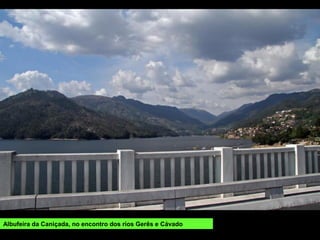 Surxencias do río Caldo. As augas saen a unha temperatura entre 55 e 67ºC, son bicarbonatadas,
sódicas e fluoradas. Na actualidade están aproveitadas pola Vila Termal de Riocaldo. Unha parte da
surxencia termal do río Caldo é recollida nunha piscina de uso público moi frecuentada por veciños da
zona galegos e portugueses, xa que son augas recomendadas para tratar problemas da pel, vías
respiratorias e reúma.
 