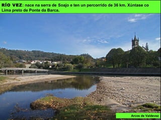 RÍO VILAMEÁ
É un afluente pola dereita do río Caldo que nace no Alto dos Cabrós e baixa por un val
profundo no que se aprecian claramente as pegadas do glaciarismo.
 